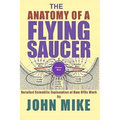 The Anatomy of a Flying Saucer: Detailed Scientific Explanaion of How UFOs Wor
