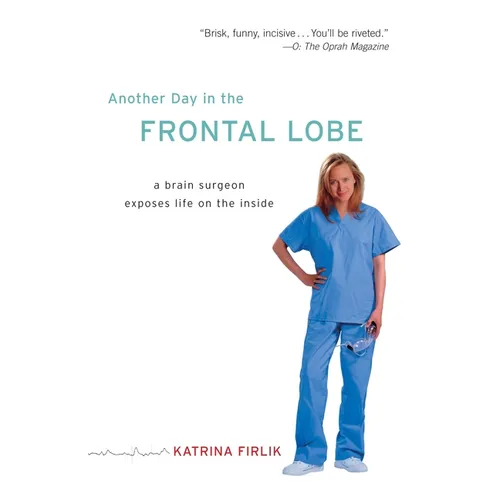Another Day in the Frontal Lobe: A Brain Surgeon Exposes Life on the Inside