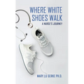 Where White Shoes Walk: A Nurse's Journey