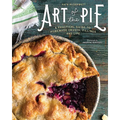Art of the Pie: A Practical Guide to Homemade Crusts, Fillings, and Life