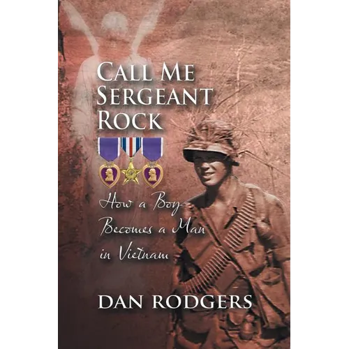 Call Me Sergeant Rock: How a Boy Becomes a Man in Vietnam
