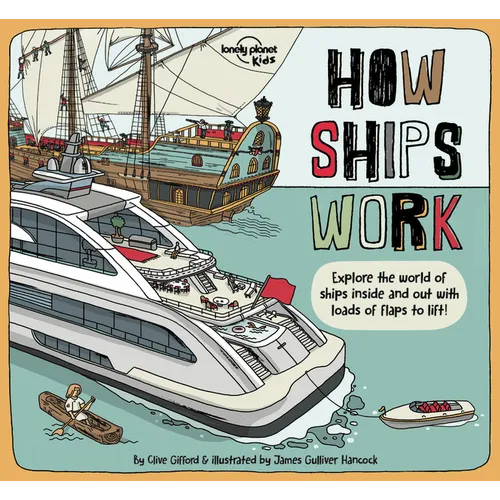 Lonely Planet Kids How Ships Work: Brilliant Facts & Lift the Flaps Amazing Illustrations Explore Cruise Liners & Beautiful Sailboats See How They've