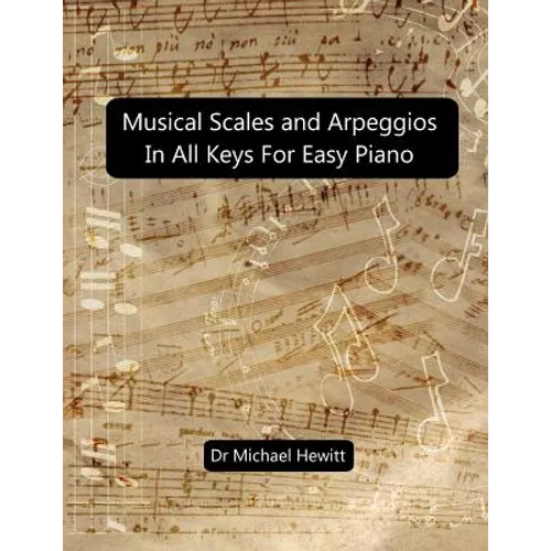 Musical Scales and Arpeggios in All Keys for Easy Piano: Theory and Practice