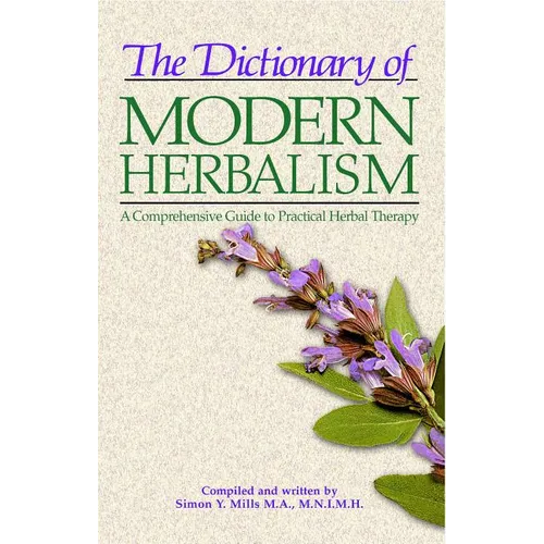 The Dictionary of Modern Herbalism: A Comprehensive Guide to Practical Herbal Therapy