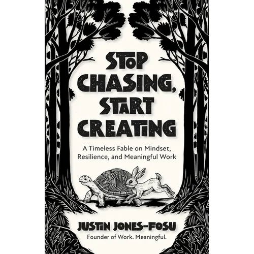 Stop Chasing, Start Creating: A Timeless Fable on Mindset, Resilience, and Meaningful Work