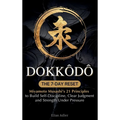 Dokkōdō - The 7-Day Reset: Samurai Philosophy for Modern Life Using Miyamoto Musashi's 21 Principles from The Way of Walking Alone to Build