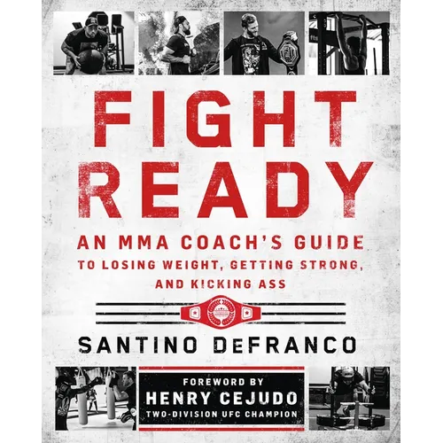 Fight Ready: An Mma Coach's Guide to Losing Weight, Getting Strong, and Kicking Ass