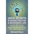 Vastu Secrets in Modern Times for A Successful Life: Improve Your Health, Wealth And Relationships With Indian Feng Shui