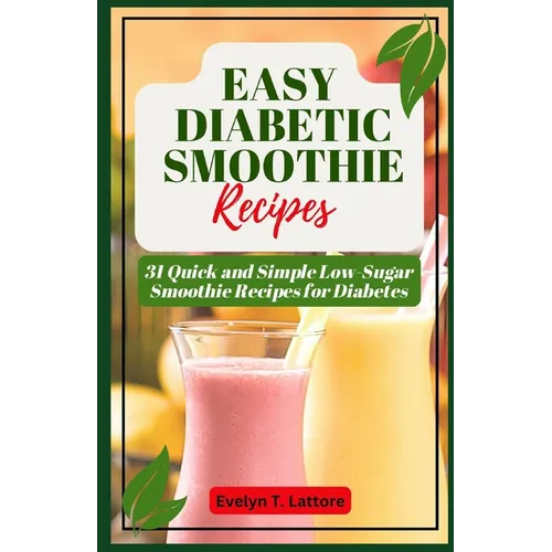 Easy Diabetic Smoothie Recipes: 31 Quick and Simple Low Sugar Smoothie Recipes for Diabetes