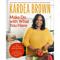 Make Do with What You Have: 100 Delicious New Recipes from Favorite Old-School Meals