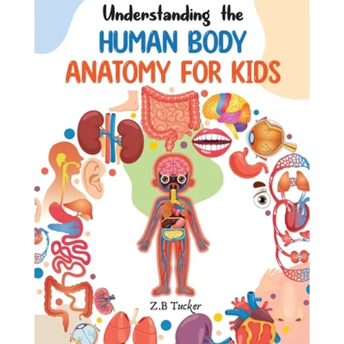 Understanding the Human Body: Human Anatomy Made Easy for Kids