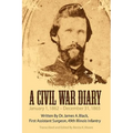 A Civil War Diary: Written by Dr. James A. Black, First Assistant Surgeon, 49th Illinois Infantry