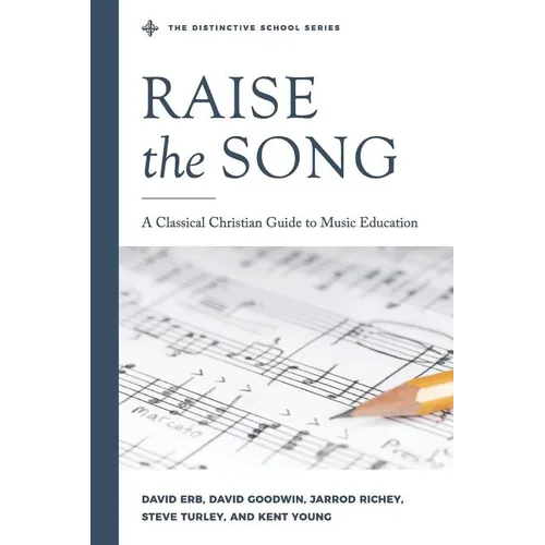 Raise the Song: A Classical Christian Guide to Music Education