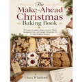 The Make-Ahead Christmas Baking Book: 50 Festive Cookies, Treats, Freezer Plans, Shopping Lists, and Simple Schedules for a Calm Holiday Kitchen