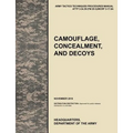 Camouflage, Concealment and Decoys: The Official U.S. Army Tactics, Techniques, and Procedures Manual Attp 3-34.39 (FM 20-3)/McRp 3-17.6a