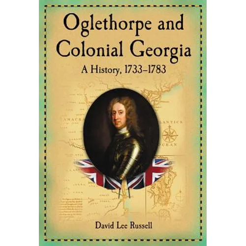 Oglethorpe and Colonial Georgia: A History, 1733-1783