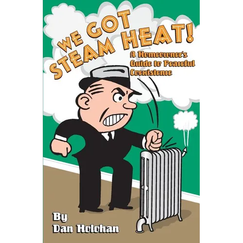 We Got Steam Heat!: A Homeowner's Guide to Peaceful Coexistence