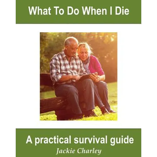 What To Do When I Die: A Survival Guide