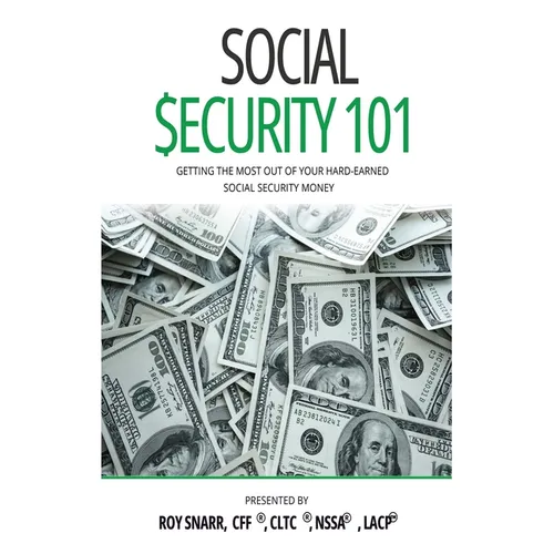 Social Security 101: Getting The Most Out of Your Hard-Earned Social Security Money