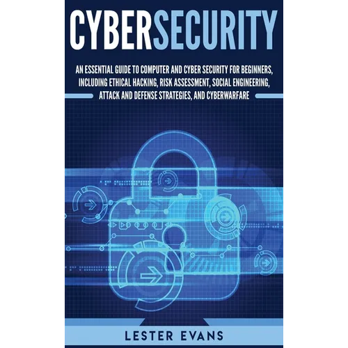 Cybersecurity: An Essential Guide to Computer and Cyber Security for Beginners, Including Ethical Hacking, Risk Assessment, Social Engineering, Attack