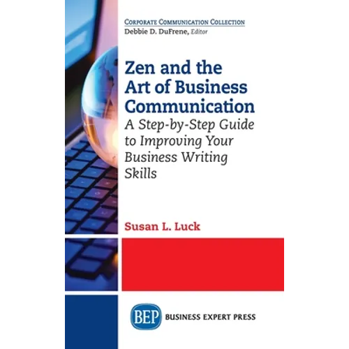 Zen and the Art of Business Communication: A Step-by-Step Guide to Improving Your Business Writing Skills