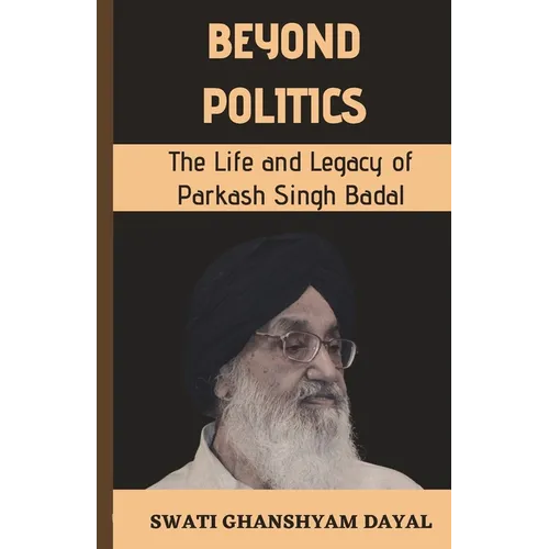 Beyond Politics: The Life and Legacy of Parkash Singh Badal