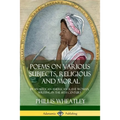 Poems on Various Subjects, Religious and Moral: By an African American Slave Woman, Writing in the 18th Century