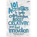101 Activities to Ignite Collaboration, Boost Creativity, and Fuel Innovation