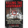 Killing The Lieutenant: Fighting Miami's Cocaine Wars, Hunting Griselda Blanco, And My Fight To Stay Alive