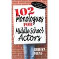 102 Monologues for Middle School Actors: Including Comedy and Dramatic Monologues