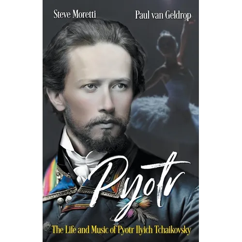 Pyotr: The Life and Music of Pyotr Ilyich Tchaikovsky