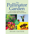 The Pollinator Garden: How to Attract Nature's Heroes - Planting for Birds, Bees, and Butterflies