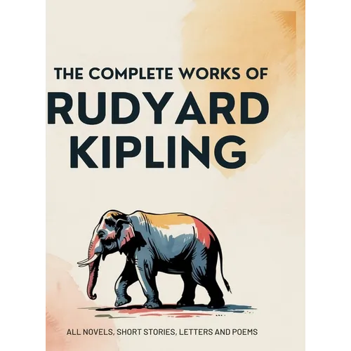 The Complete Works of Rudyard Kipling: All novels, short stories, letters and poems