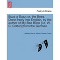 Buzz a Buzz; Or, the Bees. Done Freely Into English, by the Author of My Bee Book [I.E. W. C. Cotton] from the German.