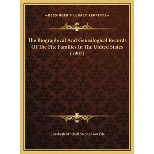 The Biographical And Genealogical Records Of The Fite Families In The United States (1907)