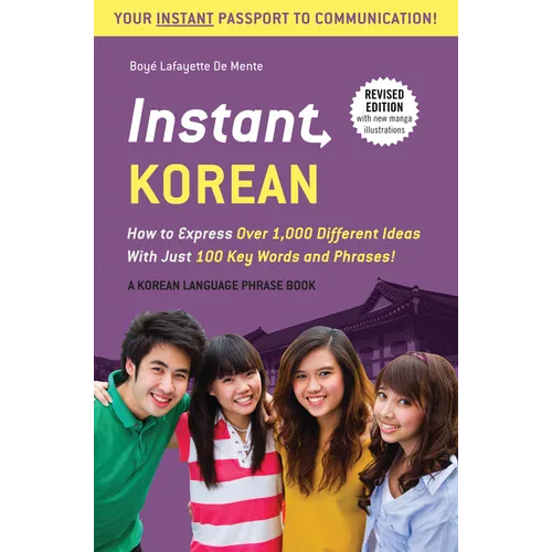 Instant Korean: How to Express Over 1,000 Different Ideas with Just 100 Key Words and Phrases! (a Korean Language Phrasebook & Dictionary)
