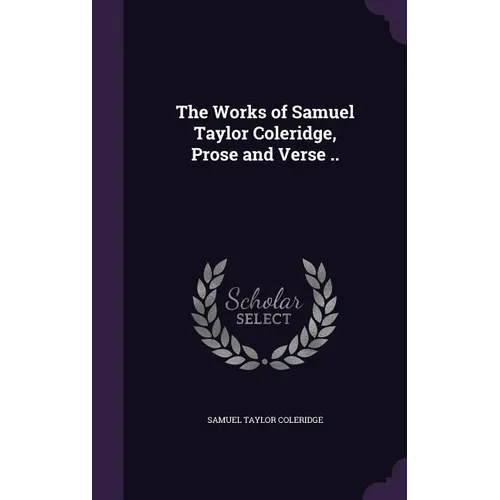 The Works of Samuel Taylor Coleridge, Prose and Verse ..