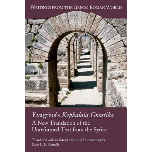 Evagrius's Kephalaia Gnostika: A New Translation of the Unreformed Text from the Syriac