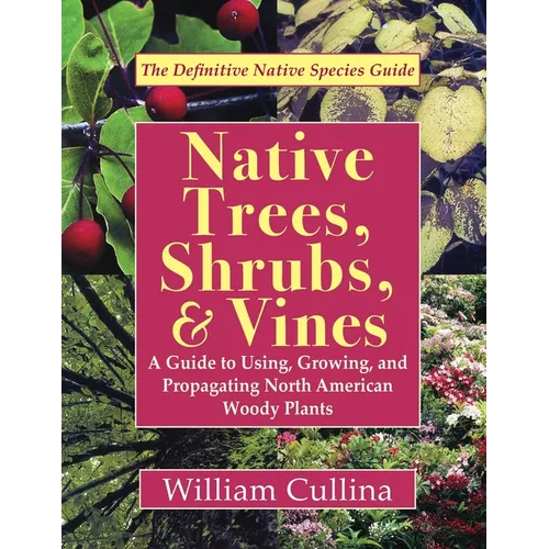 Native Trees, Shrubs, and Vines: A Guide to Using, Growing, and Propagating North American Woody Plants (Latest Edition)