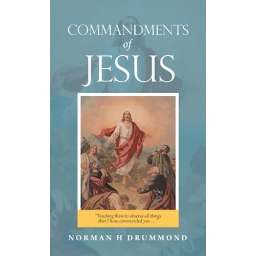 Commandments of Jesus: "Teaching Them to Observe All Things That I Have Commanded You ..."