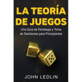 La Teoría de Juegos: Una Guía de Estrategia y Toma de Decisiones para Principiantes