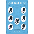 Not Just Jane: Rediscovering Seven Amazing Women Writers Who Transformed British Literature