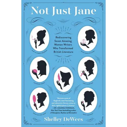 Not Just Jane: Rediscovering Seven Amazing Women Writers Who Transformed British Literature