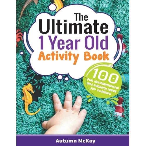 The Ultimate 1 Year Old Activity Book: 100 Fun Developmental and Sensory Ideas for Toddlers