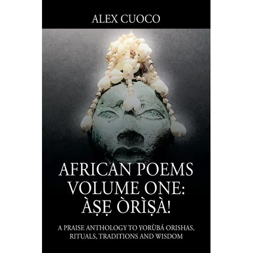 African Poems Volume One: Àṣẹ Òrìṣà!: A Praise Anthology to Yorùbá Orishas, Rituals, Traditions and Wisdom