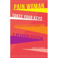 Pain Woman Takes Your Keys, and Other Essays from a Nervous System