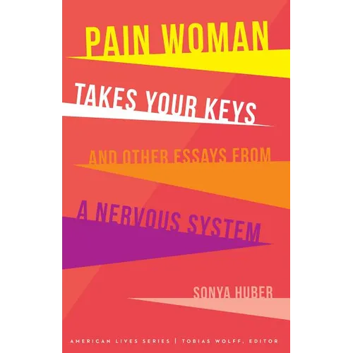 Pain Woman Takes Your Keys, and Other Essays from a Nervous System
