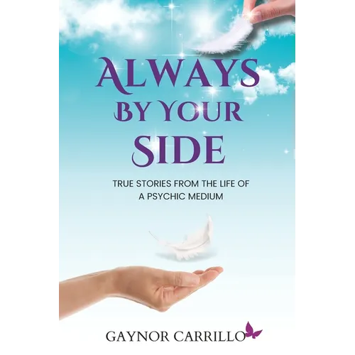 Always By Your Side: True Stories From The Life Of A Psychic Medium