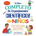 El Libro Completo de Experimentos Cientificos Para Ninos / The Everything Kids': ¡Hierve El Hielo, Haz Flotar El Agua, Mide La Gravedad Y Pon a Prueba