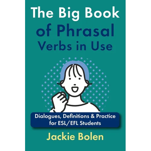 The Big Book of Phrasal Verbs in Use: Dialogues, Definitions & Practice for ESL/EFL Students